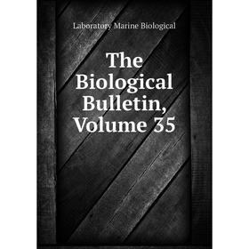 

Книга The Biological Bulletin. Volume 35. Laboratory Marine Biological