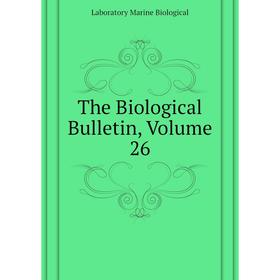 

Книга The Biological Bulletin. Volume 26. Laboratory Marine Biological