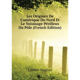 

Книга Les Origines De L'amérique Du Nord Et Le Voisinage Périlleux Du Pôle