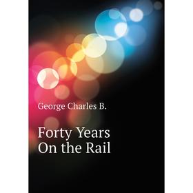 

Книга Forty Years On the Rail