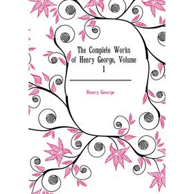 

Книга The Complete Works of Henry George. Volume 1. Henry George
