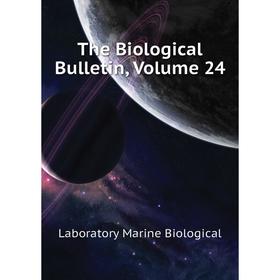 

Книга The Biological Bulletin. Volume 24. Laboratory Marine Biological