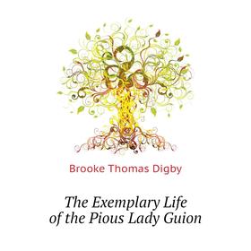 

Книга The Exemplary Life of the Pious Lady Guion. Brooke Thomas Digby