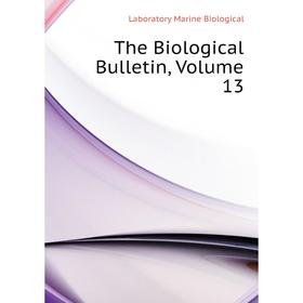 

Книга The Biological Bulletin. Volume 13. Laboratory Marine Biological