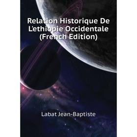 

Книга Relation Historique De L'ethiopie Occidentale (French Edition). Labat Jean-Baptiste