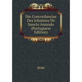 

Книга Die Concordanciae Des Johannes De Sancto Amando (Portuguese Edition). Jean