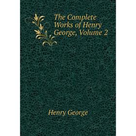 

Книга The Complete Works of Henry George. Volume 2. Henry George