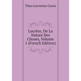 

Книга Lucrèce, De La Nature Des Choses, Volume 1