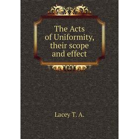 

Книга The Acts of Uniformity, their scope and effect. Lacey T. A.