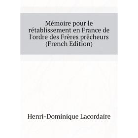 

Книга Mémoire pour le rétablissement en France de l'ordre des Frères prêcheurs