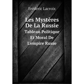 

Книга Les Mystères De La RussieTableau Politique Et Moral De L'empire Russe