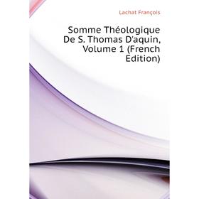 

Книга Somme Théologique De S. Thomas D'aquin. Volume 1 (French Edition). Lachat François