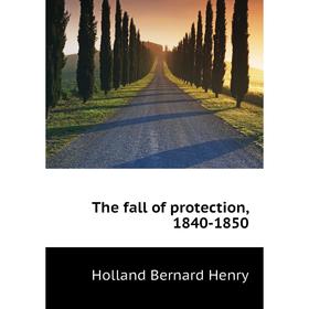 

Книга The fall of protection, 1840 - 1850. Holland Bernard Henry