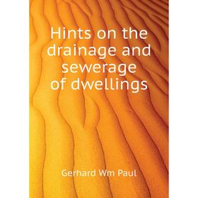 

Книга Hints on the drainage and sewerage of dwellings. Gerhard Wm Paul