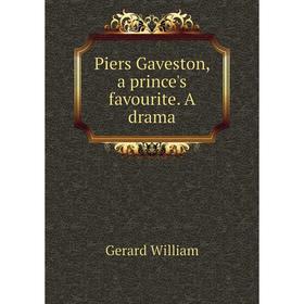 

Книга Piers Gaveston, a prince's favourite. A drama. Gerard William