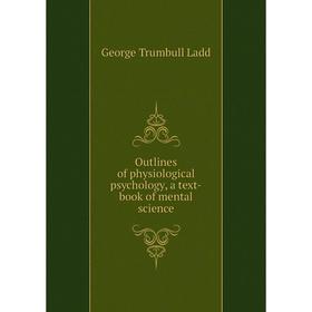 

Книга Outlines of physiological psychology, a text-book of mental science