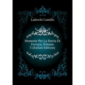

Книга Memorie Per La Storia Di Ferrara, Volume 3
