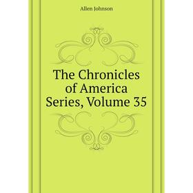 

Книга The Chronicles of America Series. Volume 35. Johnson Allen