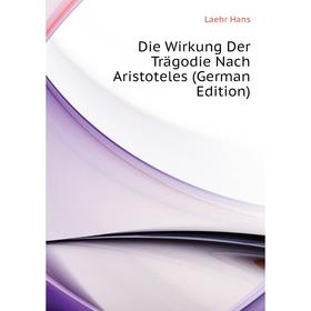 

Книга Die Wirkung Der Trägodie Nach Aristoteles (German Edition). Laehr Hans