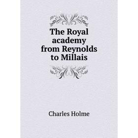 

Книга The Royal academy from Reynolds to Millais. Charles Holme