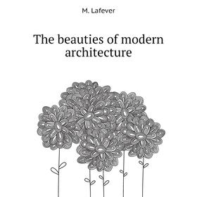 

Книга The beauties of modern architecture