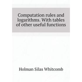 

Книга Computation rules and logarithms. With tables of other useful functions. Holman Silas Whitcomb