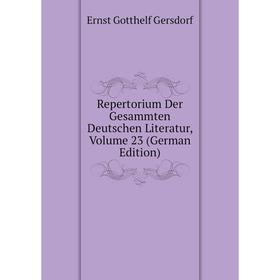 

Книга Repertorium Der Gesammten Deutschen Literatur. Volume 23 (German Edition). Gersdorf Ernst Gotthelf