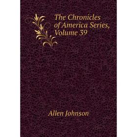 

Книга The Chronicles of America Series. Volume 39. Johnson Allen