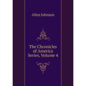 

Книга The Chronicles of America Series. Volume 4. Johnson Allen