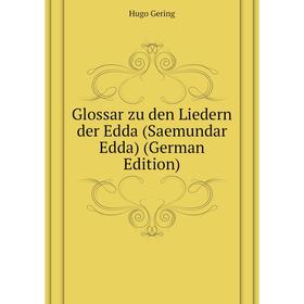 

Книга Glossar zu den Liedern der Edda (Saemundar Edda) (German Edition). Hugo Gering
