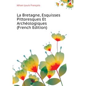 

Книга La Bretagne, Esquisses Pittoresques Et Archéologiques