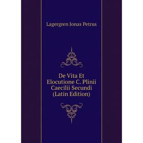 

Книга De Vita Et Elocutione C. Plinii Caecilii Secundi (Latin Edition). Lagergren Jonas Petrus