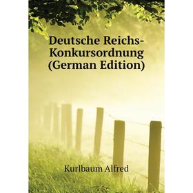

Книга Deutsche Reichs-Konkursordnung (German Edition). Kurlbaum Alfred