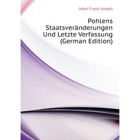 

Книга Pohlens Staatsveränderungen Und Letzte Verfassung (German Edition). Jekel Franz Joseph