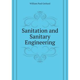 

Книга Sanitation and Sanitary Engineering. Gerhard William Paul