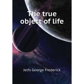 

Книга The true object of life