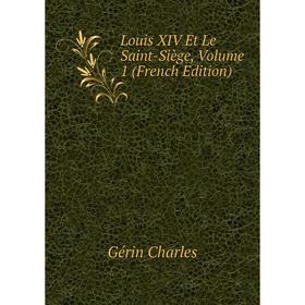 

Книга Louis XIV Et Le Saint-Siège, Volume 1