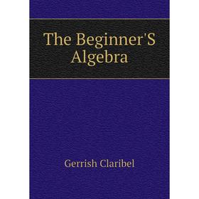 

Книга The Beginner'S Algebra