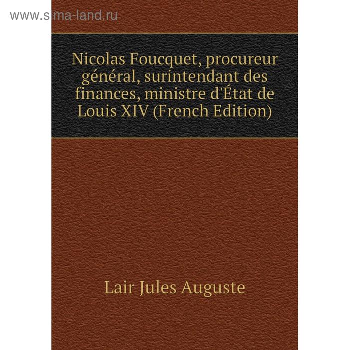 фото Книга nicolas foucquet, procureur général, surintendant des finances, ministre d'état de louis xiv nobel press