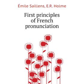 

Книга First principles of French pronunciation. Émile Saillens, E. R. Holme