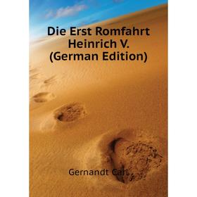 

Книга Die Erst Romfahrt Heinrich V. (German Edition). Gernandt Carl