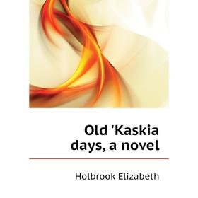 

Книга Old 'Kaskia days, a novel