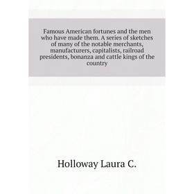 

Книга Famous American fortunes and the men who have made them. A series of sketches of many of the notable merchants