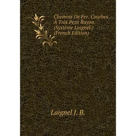 

Книга Chemins De Fer. Courbes À Très Petit Rayon. (Système Laignel. ) (French Edition). Laignel J. B.