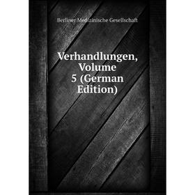 

Книга Verhandlungen. Volume 5 (German Edition). Berliner Medizinische Gesellschaft