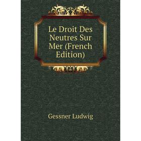 

Книга Le Droit Des Neutres Sur Mer