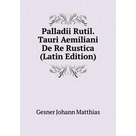 

Книга Palladii Rutil Tauri Aemiliani De Re Rustica