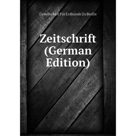 

Книга Zeitschrift (German Edition). Gesellschaft Für Erdkunde Zu Berlin
