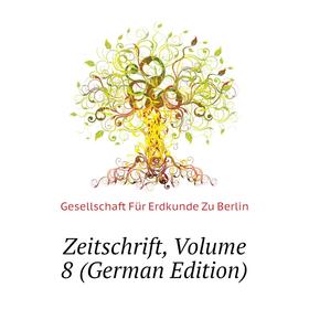 

Книга Zeitschrift. Volume 8 (German Edition). Gesellschaft Für Erdkunde Zu Berlin