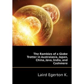 

Книга The Rambles of a Globe Trotter in Australasia, Japan, China, Java, India, and Cashmere. Laird Egerton K.